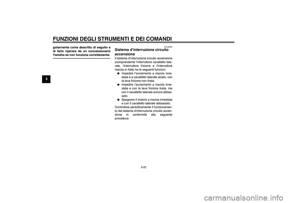 YAMAHA XJR 1300 2010 Manuale duso (in Italian) FUNZIONI DEGLI STRUMENTI E DEI COMANDI
3-22
3
golarmente come descritto di seguito e
di farlo riparare da un concessionario
Yamaha se non funziona correttamente.
HAU44902
Sistema d’interruzione circ YAMAHA XJR 1300 2010 Manuale duso (in Italian) FUNZIONI DEGLI STRUMENTI E DEI COMANDI
3-22
3
golarmente come descritto di seguito e
di farlo riparare da un concessionario
Yamaha se non funziona correttamente.
HAU44902
Sistema d’interruzione circ