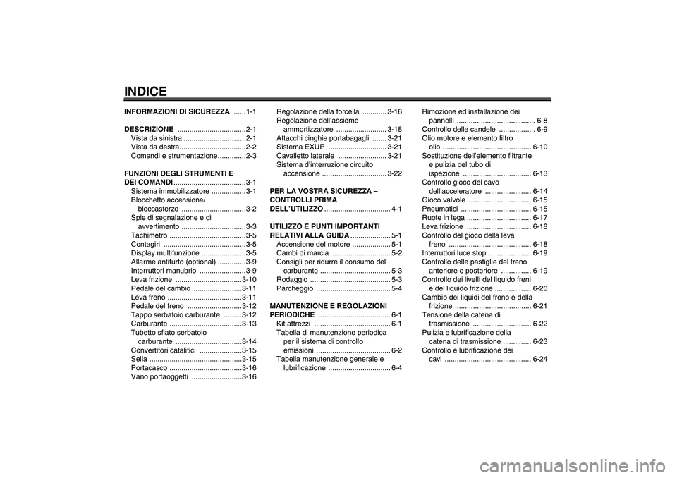 YAMAHA XJR 1300 2010  Manuale duso (in Italian) INDICEINFORMAZIONI DI SICUREZZA ......1-1
DESCRIZIONE ..................................2-1
Vista da sinistra ...............................2-1
Vista da destra.................................2-2
Com