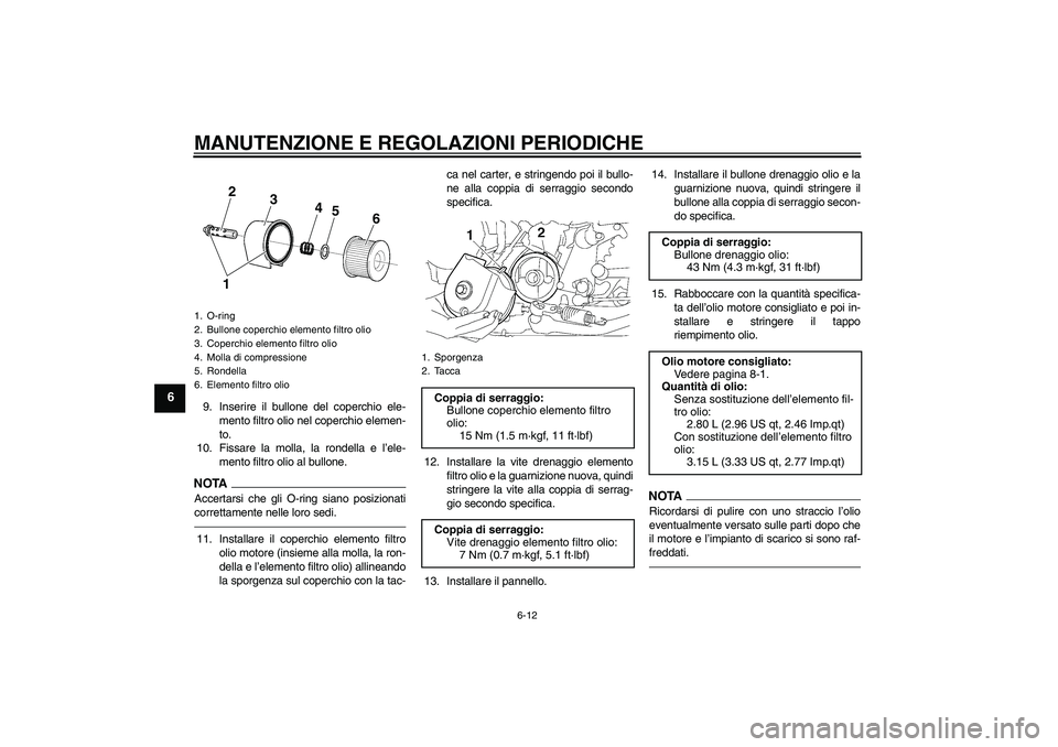 YAMAHA XJR 1300 2010  Manuale duso (in Italian) MANUTENZIONE E REGOLAZIONI PERIODICHE
6-12
6
9. Inserire il bullone del coperchio ele-
mento filtro olio nel coperchio elemen-
to.
10. Fissare la molla, la rondella e l’ele-
mento filtro olio al bul