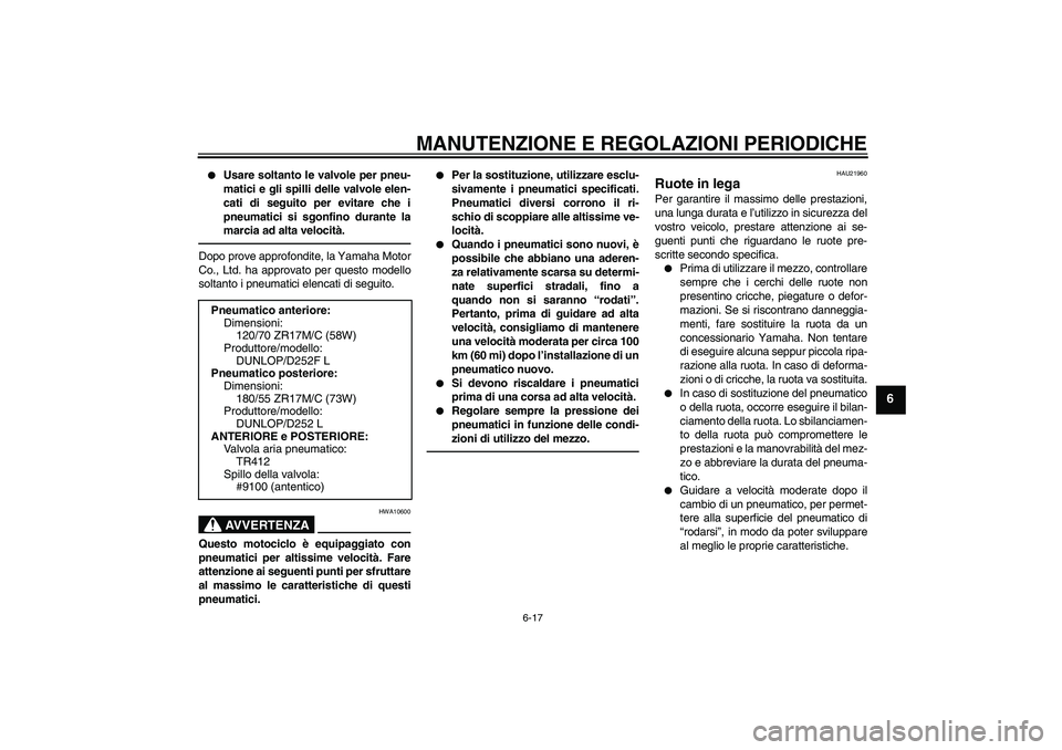 YAMAHA XJR 1300 2010  Manuale duso (in Italian) MANUTENZIONE E REGOLAZIONI PERIODICHE
6-17
6

Usare soltanto le valvole per pneu-
matici e gli spilli delle valvole elen-
cati di seguito per evitare che i
pneumatici si sgonfino durante la
marcia ad
