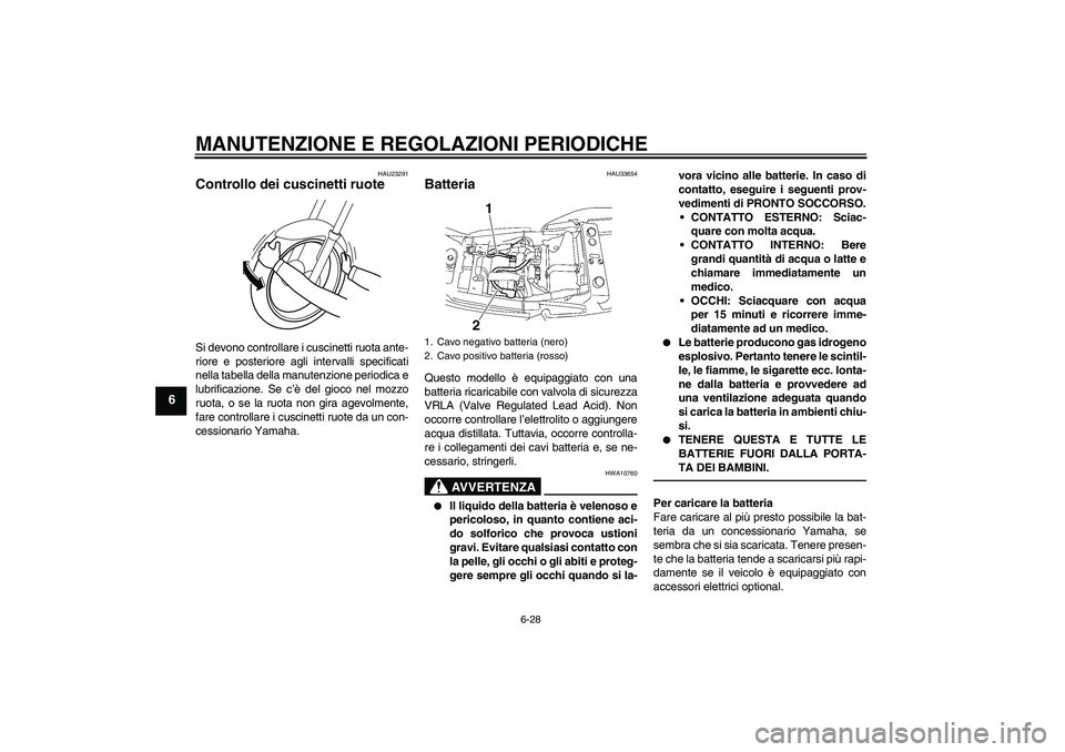 YAMAHA XJR 1300 2010 Manuale duso (in Italian) MANUTENZIONE E REGOLAZIONI PERIODICHE
6-28
6
HAU23291
Controllo dei cuscinetti ruote Si devono controllare i cuscinetti ruota ante-
riore e posteriore agli intervalli specificati
nella tabella della m YAMAHA XJR 1300 2010 Manuale duso (in Italian) MANUTENZIONE E REGOLAZIONI PERIODICHE
6-28
6
HAU23291
Controllo dei cuscinetti ruote Si devono controllare i cuscinetti ruota ante-
riore e posteriore agli intervalli specificati
nella tabella della m