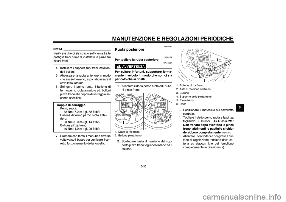 YAMAHA XJR 1300 2010 Manuale duso (in Italian) MANUTENZIONE E REGOLAZIONI PERIODICHE
6-35
6
NOTAVerificare che ci sia spazio sufficiente tra le
pastiglie freni prima di installare le pinze sui
dischi freni.4. Installare i supporti tubi freni insta YAMAHA XJR 1300 2010 Manuale duso (in Italian) MANUTENZIONE E REGOLAZIONI PERIODICHE
6-35
6
NOTAVerificare che ci sia spazio sufficiente tra le
pastiglie freni prima di installare le pinze sui
dischi freni.4. Installare i supporti tubi freni insta