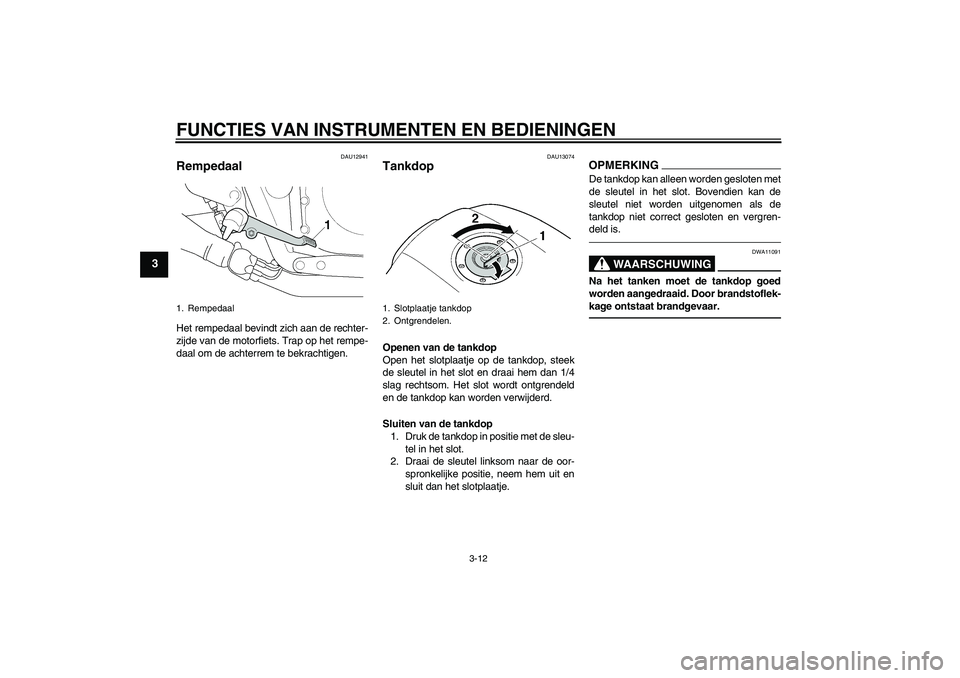 YAMAHA XJR 1300 2010 Instructieboekje (in Dutch) FUNCTIES VAN INSTRUMENTEN EN BEDIENINGEN
3-12
3
DAU12941
Rempedaal Het rempedaal bevindt zich aan de rechter-
zijde van de motorfiets. Trap op het rempe-
daal om de achterrem te bekrachtigen.
DAU13074 YAMAHA XJR 1300 2010 Instructieboekje (in Dutch) FUNCTIES VAN INSTRUMENTEN EN BEDIENINGEN
3-12
3
DAU12941
Rempedaal Het rempedaal bevindt zich aan de rechter-
zijde van de motorfiets. Trap op het rempe-
daal om de achterrem te bekrachtigen.
DAU13074
