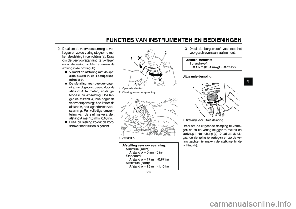 YAMAHA XJR 1300 2010 Instructieboekje (in Dutch) FUNCTIES VAN INSTRUMENTEN EN BEDIENINGEN
3-19
3
2. Draai om de veervoorspanning te ver-
hogen en zo de vering stugger te ma-
ken de stelring in de richting (a). Draai
om de veervoorspanning te verlage YAMAHA XJR 1300 2010 Instructieboekje (in Dutch) FUNCTIES VAN INSTRUMENTEN EN BEDIENINGEN
3-19
3
2. Draai om de veervoorspanning te ver-
hogen en zo de vering stugger te ma-
ken de stelring in de richting (a). Draai
om de veervoorspanning te verlage
