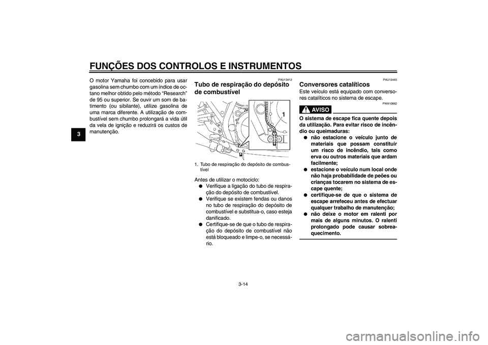 YAMAHA XJR 1300 2010 Manual de utilização (in Portuguese) FUNÇÕES DOS CONTROLOS E INSTRUMENTOS
3-14
3
O motor Yamaha foi concebido para usar
gasolina sem chumbo com um índice de oc-
tano melhor obtido pelo método “Research”
de 95 ou superior. Se ouvi YAMAHA XJR 1300 2010 Manual de utilização (in Portuguese) FUNÇÕES DOS CONTROLOS E INSTRUMENTOS
3-14
3
O motor Yamaha foi concebido para usar
gasolina sem chumbo com um índice de oc-
tano melhor obtido pelo método “Research”
de 95 ou superior. Se ouvi