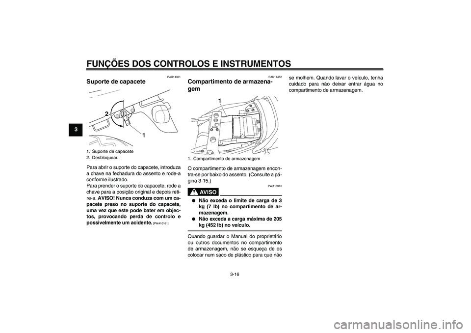 YAMAHA XJR 1300 2010 Manual de utilização (in Portuguese) FUNÇÕES DOS CONTROLOS E INSTRUMENTOS
3-16
3
PAU14351
Suporte de capacete Para abrir o suporte do capacete, introduza
a chave na fechadura do assento e rode-a
conforme ilustrado.
Para prender o supor YAMAHA XJR 1300 2010 Manual de utilização (in Portuguese) FUNÇÕES DOS CONTROLOS E INSTRUMENTOS
3-16
3
PAU14351
Suporte de capacete Para abrir o suporte do capacete, introduza
a chave na fechadura do assento e rode-a
conforme ilustrado.
Para prender o supor
