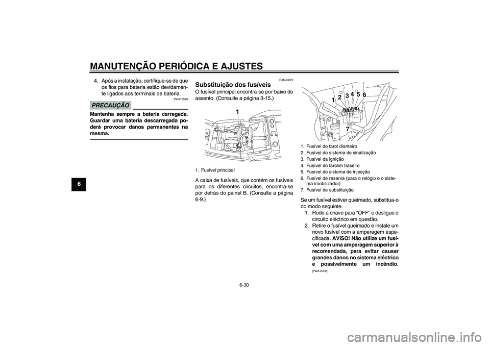 YAMAHA XJR 1300 2010 Manual de utilização (in Portuguese) MANUTENÇÃO PERIÓDICA E AJUSTES
6-30
6
4. Após a instalação, certifique-se de que
os fios para bateria estão devidamen-
te ligados aos terminais de bateria.PRECAUÇÃO
PCA16530
Mantenha sempre a YAMAHA XJR 1300 2010 Manual de utilização (in Portuguese) MANUTENÇÃO PERIÓDICA E AJUSTES
6-30
6
4. Após a instalação, certifique-se de que
os fios para bateria estão devidamen-
te ligados aos terminais de bateria.PRECAUÇÃO
PCA16530
Mantenha sempre a