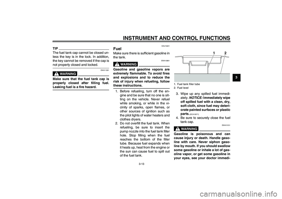 YAMAHA XJR 1300 2009 Owners Manual INSTRUMENT AND CONTROL FUNCTIONS
3-13
3
TIPThe fuel tank cap cannot be closed un-
less the key is in the lock. In addition,
the key cannot be removed if the cap isnot properly closed and locked.
WARNI YAMAHA XJR 1300 2009 Owners Manual INSTRUMENT AND CONTROL FUNCTIONS
3-13
3
TIPThe fuel tank cap cannot be closed un-
less the key is in the lock. In addition,
the key cannot be removed if the cap isnot properly closed and locked.
WARNI