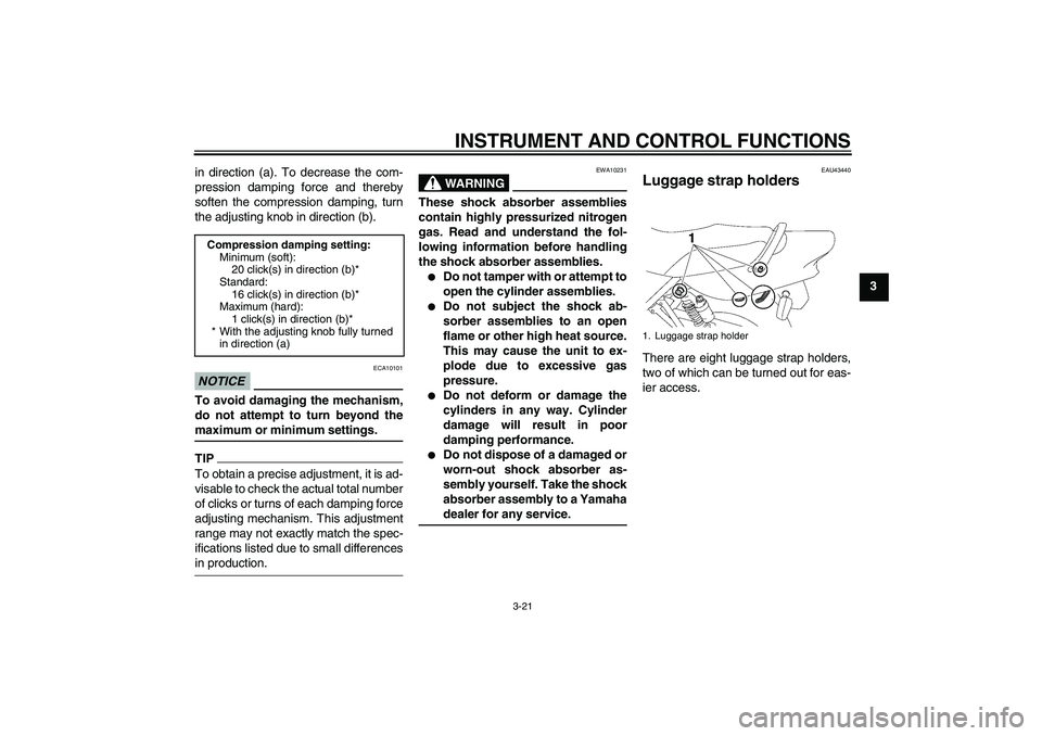 YAMAHA XJR 1300 2009 Owners Guide INSTRUMENT AND CONTROL FUNCTIONS
3-21
3 in direction (a). To decrease the com-
pression damping force and thereby
soften the compression damping, turn
the adjusting knob in direction (b).
NOTICE
ECA10 YAMAHA XJR 1300 2009 Owners Guide INSTRUMENT AND CONTROL FUNCTIONS
3-21
3 in direction (a). To decrease the com-
pression damping force and thereby
soften the compression damping, turn
the adjusting knob in direction (b).
NOTICE
ECA10