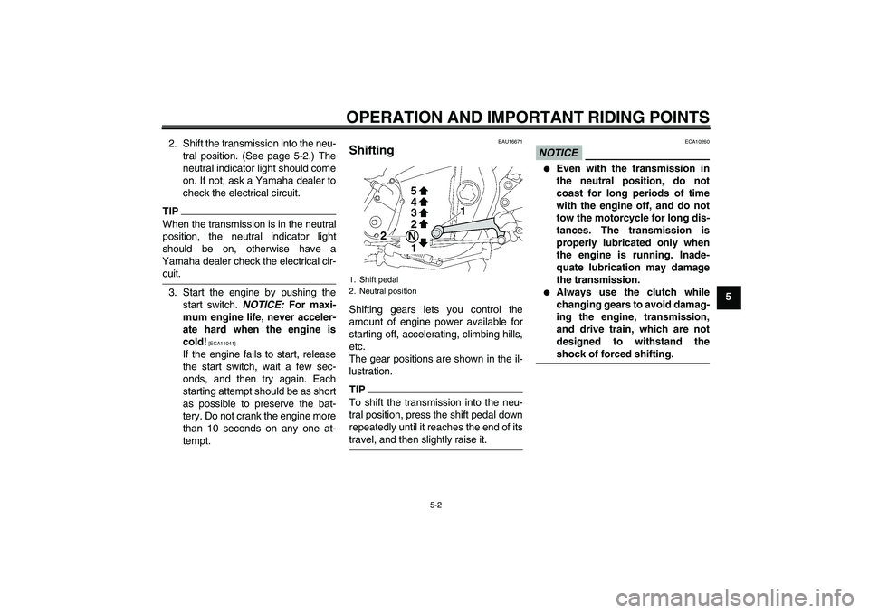 YAMAHA XJR 1300 2009 Owners Manual OPERATION AND IMPORTANT RIDING POINTS
5-2
5 2. Shift the transmission into the neu-
tral position. (See page 5-2.) The
neutral indicator light should come
on. If not, ask a Yamaha dealer to
check the YAMAHA XJR 1300 2009 Owners Manual OPERATION AND IMPORTANT RIDING POINTS
5-2
5 2. Shift the transmission into the neu-
tral position. (See page 5-2.) The
neutral indicator light should come
on. If not, ask a Yamaha dealer to
check the