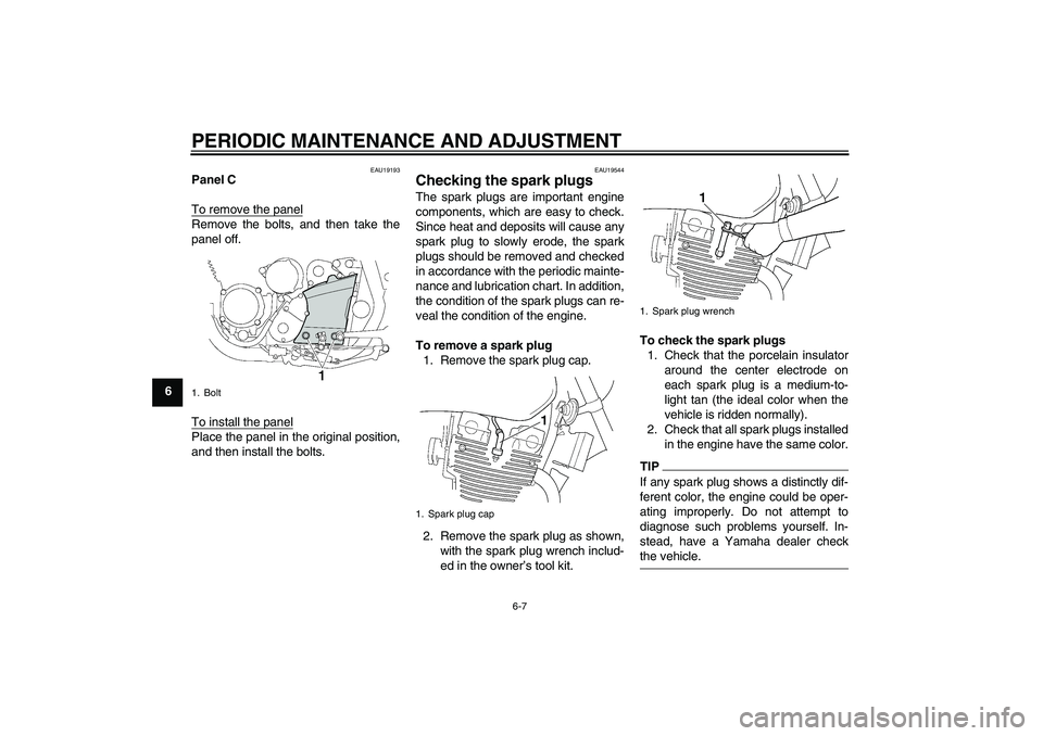 YAMAHA XJR 1300 2009 Owners Manual PERIODIC MAINTENANCE AND ADJUSTMENT
6-7
6
EAU19193
Panel C
To remove the panelRemove the bolts, and then take the
panel off.
To install the panelPlace the panel in the original position,
and then inst YAMAHA XJR 1300 2009 Owners Manual PERIODIC MAINTENANCE AND ADJUSTMENT
6-7
6
EAU19193
Panel C
To remove the panelRemove the bolts, and then take the
panel off.
To install the panelPlace the panel in the original position,
and then inst