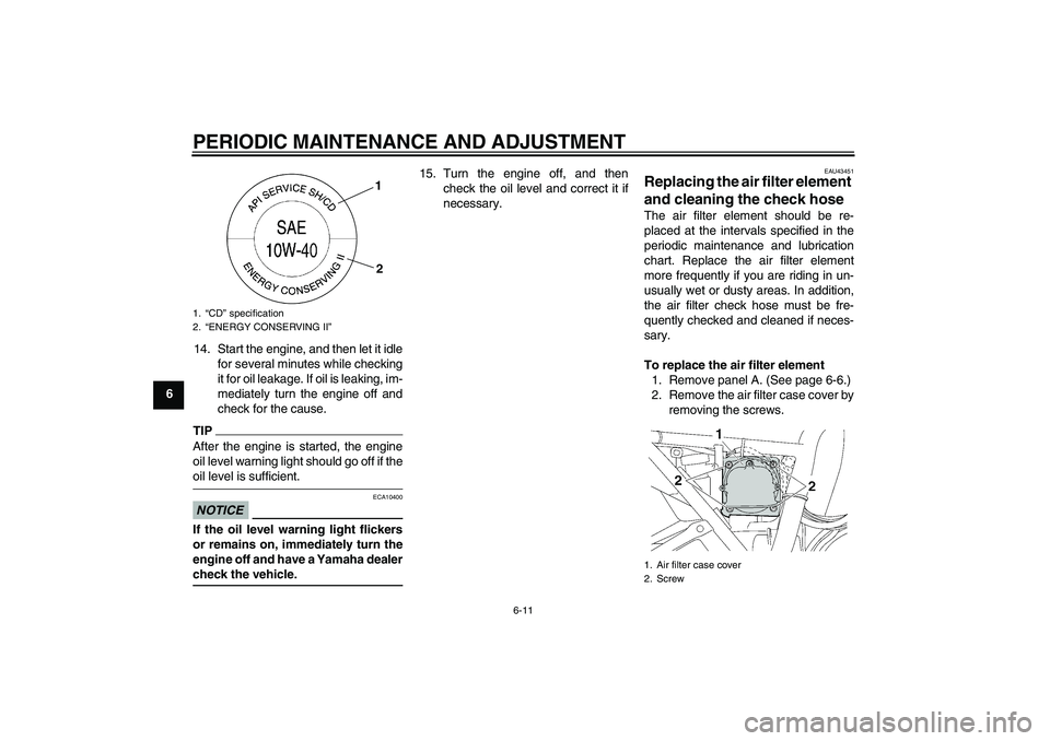 YAMAHA XJR 1300 2009 Owners Manual PERIODIC MAINTENANCE AND ADJUSTMENT
6-11
614. Start the engine, and then let it idle
for several minutes while checking
it for oil leakage. If oil is leaking, im-
mediately turn the engine off and
che YAMAHA XJR 1300 2009 Owners Manual PERIODIC MAINTENANCE AND ADJUSTMENT
6-11
614. Start the engine, and then let it idle
for several minutes while checking
it for oil leakage. If oil is leaking, im-
mediately turn the engine off and
che