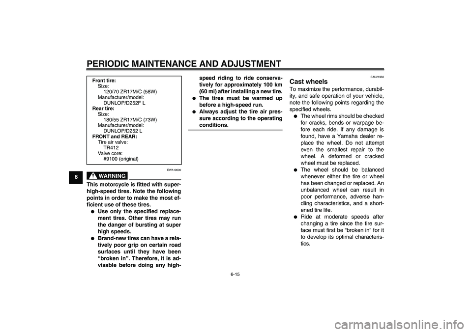 YAMAHA XJR 1300 2009  Owners Manual PERIODIC MAINTENANCE AND ADJUSTMENT
6-15
6
WARNING
EWA10600
This motorcycle is fitted with super-
high-speed tires. Note the following
points in order to make the most ef-
ficient use of these tires.