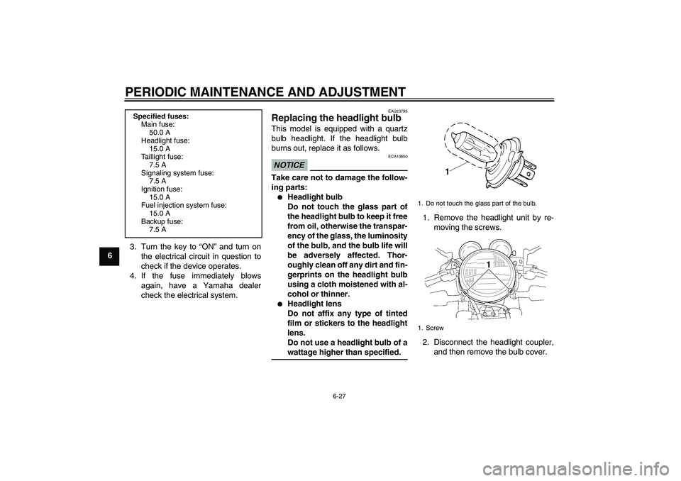 YAMAHA XJR 1300 2009 Manual PDF PERIODIC MAINTENANCE AND ADJUSTMENT
6-27
63. Turn the key to “ON” and turn on
the electrical circuit in question to
check if the device operates.
4. If the fuse immediately blows
again, have a Yam YAMAHA XJR 1300 2009 Manual PDF PERIODIC MAINTENANCE AND ADJUSTMENT
6-27
63. Turn the key to “ON” and turn on
the electrical circuit in question to
check if the device operates.
4. If the fuse immediately blows
again, have a Yam