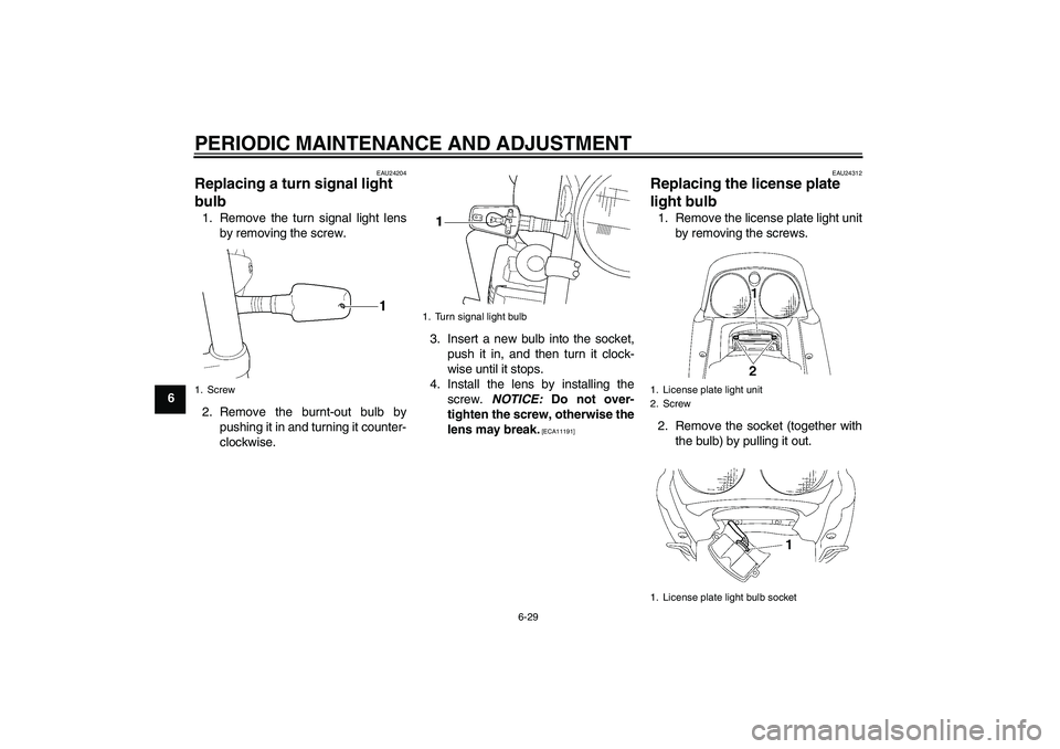 YAMAHA XJR 1300 2009 Manual PDF PERIODIC MAINTENANCE AND ADJUSTMENT
6-29
6
EAU24204
Replacing a turn signal light
bulb 1. Remove the turn signal light lens
by removing the screw.
2. Remove the burnt-out bulb by
pushing it in and tu YAMAHA XJR 1300 2009 Manual PDF PERIODIC MAINTENANCE AND ADJUSTMENT
6-29
6
EAU24204
Replacing a turn signal light
bulb 1. Remove the turn signal light lens
by removing the screw.
2. Remove the burnt-out bulb by
pushing it in and tu
