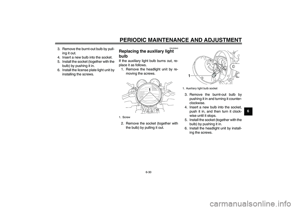 YAMAHA XJR 1300 2009 Manual PDF PERIODIC MAINTENANCE AND ADJUSTMENT
6-30
6 3. Remove the burnt-out bulb by pull-
ing it out.
4. Insert a new bulb into the socket.
5. Install the socket (together with the
bulb) by pushing it in.
6. I YAMAHA XJR 1300 2009 Manual PDF PERIODIC MAINTENANCE AND ADJUSTMENT
6-30
6 3. Remove the burnt-out bulb by pull-
ing it out.
4. Insert a new bulb into the socket.
5. Install the socket (together with the
bulb) by pushing it in.
6. I