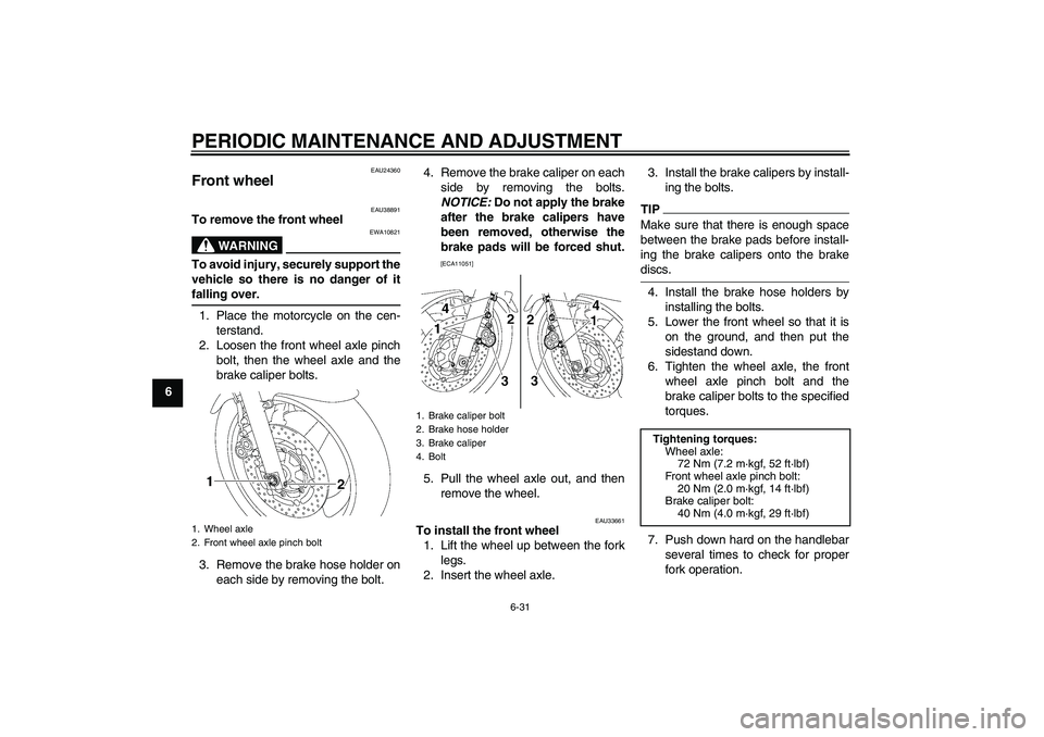 YAMAHA XJR 1300 2009 Manual PDF PERIODIC MAINTENANCE AND ADJUSTMENT
6-31
6
EAU24360
Front wheel
EAU38891
To remove the front wheel
WARNING
EWA10821
To avoid injury, securely support the
vehicle so there is no danger of itfalling ov YAMAHA XJR 1300 2009 Manual PDF PERIODIC MAINTENANCE AND ADJUSTMENT
6-31
6
EAU24360
Front wheel
EAU38891
To remove the front wheel
WARNING
EWA10821
To avoid injury, securely support the
vehicle so there is no danger of itfalling ov