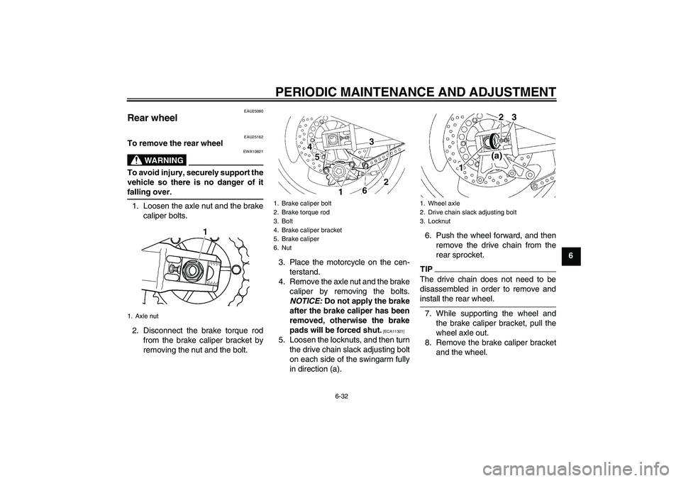 YAMAHA XJR 1300 2009 Manual PDF PERIODIC MAINTENANCE AND ADJUSTMENT
6-32
6
EAU25080
Rear wheel
EAU25162
To remove the rear wheel
WARNING
EWA10821
To avoid injury, securely support the
vehicle so there is no danger of itfalling over YAMAHA XJR 1300 2009 Manual PDF PERIODIC MAINTENANCE AND ADJUSTMENT
6-32
6
EAU25080
Rear wheel
EAU25162
To remove the rear wheel
WARNING
EWA10821
To avoid injury, securely support the
vehicle so there is no danger of itfalling over