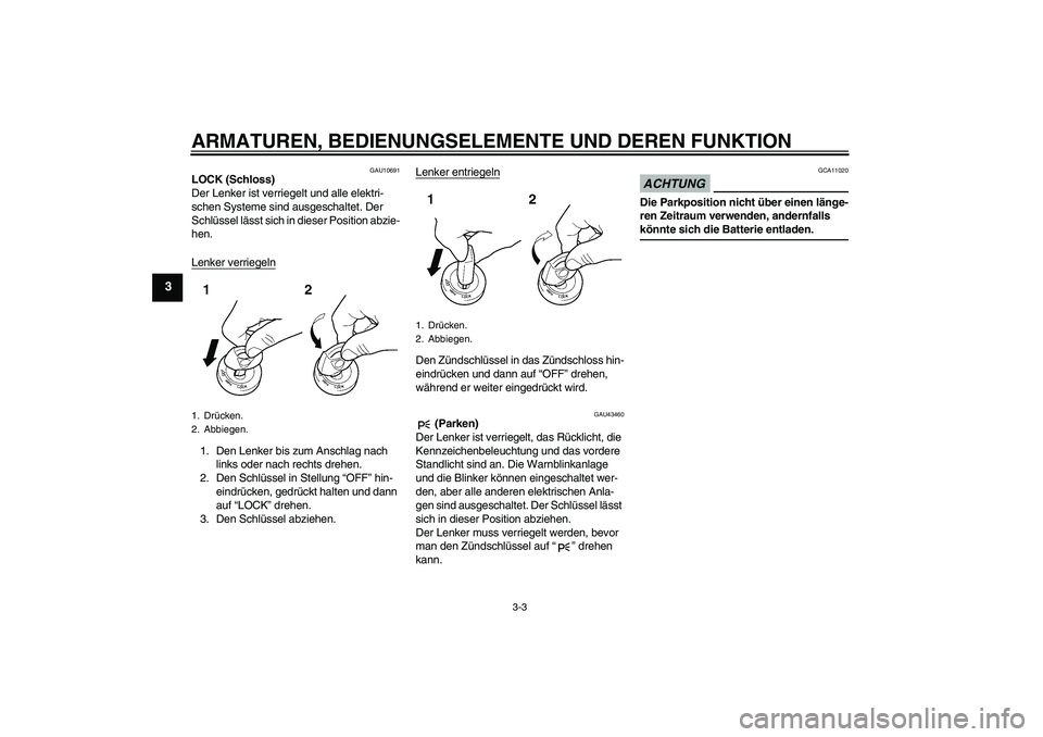 YAMAHA XJR 1300 2009  Betriebsanleitungen (in German) ARMATUREN, BEDIENUNGSELEMENTE UND DEREN FUNKTION
3-3
3
GAU10691
LOCK (Schloss)
Der Lenker ist verriegelt und alle elektri-
schen Systeme sind ausgeschaltet. Der 
Schlüssel lässt sich in dieser Posit