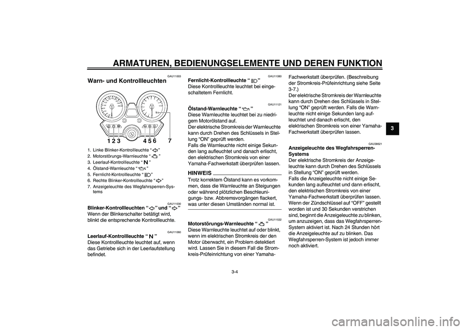 YAMAHA XJR 1300 2009  Betriebsanleitungen (in German) ARMATUREN, BEDIENUNGSELEMENTE UND DEREN FUNKTION
3-4
3
GAU11003
Warn- und Kontrollleuchten 
GAU11030
Blinker-Kontrollleuchten“” und“” 
Wenn der Blinkerschalter betätigt wird, 
blinkt die ents