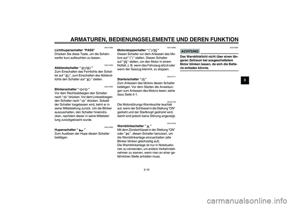 YAMAHA XJR 1300 2009  Betriebsanleitungen (in German) ARMATUREN, BEDIENUNGSELEMENTE UND DEREN FUNKTION
3-10
3
GAU12360
Lichthupenschalter “PASS” 
Drücken Sie diese Taste, um die Schein-
werfer kurz aufleuchten zu lassen.
GAU12400
Abblendschalter“/