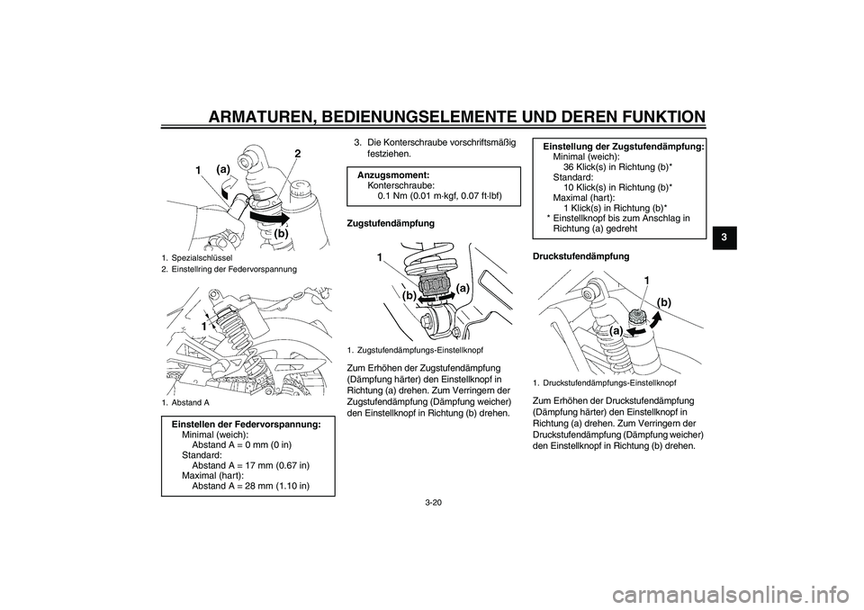 YAMAHA XJR 1300 2009  Betriebsanleitungen (in German) ARMATUREN, BEDIENUNGSELEMENTE UND DEREN FUNKTION
3-20
3
3. Die Konterschraube vorschriftsmäßig 
festziehen.
Zugstufendämpfung
Zum Erhöhen der Zugstufendämpfung 
(Dämpfung härter) den Einstellkn