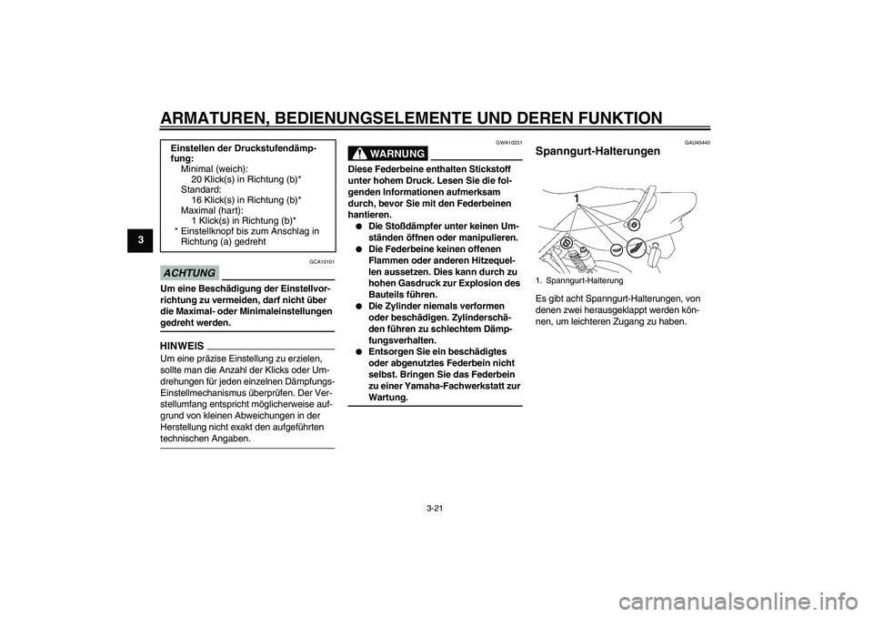 YAMAHA XJR 1300 2009  Betriebsanleitungen (in German) ARMATUREN, BEDIENUNGSELEMENTE UND DEREN FUNKTION
3-21
3
ACHTUNG
GCA10101
Um eine Beschädigung der Einstellvor-
richtung zu vermeiden, darf nicht über 
die Maximal- oder Minimaleinstellungen gedreht 