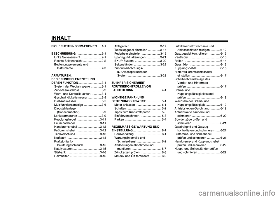 YAMAHA XJR 1300 2009  Betriebsanleitungen (in German) INHALTSICHERHEITSINFORMATIONEN ....1-1
BESCHREIBUNG ..............................2-1
Linke Seitenansicht .........................2-1
Rechte Seitenansicht.......................2-2
Bedienungselemente