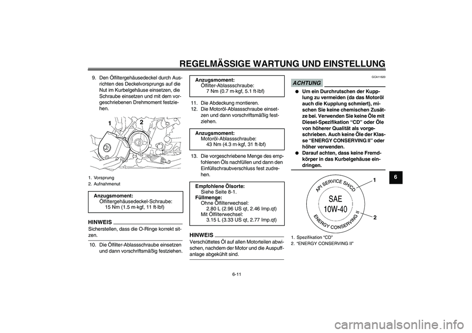 YAMAHA XJR 1300 2009  Betriebsanleitungen (in German) REGELMÄSSIGE WARTUNG UND EINSTELLUNG
6-11
6
9. Den Ölfiltergehäusedeckel durch Aus-
richten des Deckelvorsprungs auf die 
Nut im Kurbelgehäuse einsetzen, die 
Schraube einsetzen und mit dem vor-
g