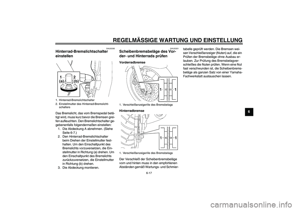 YAMAHA XJR 1300 2009  Betriebsanleitungen (in German) REGELMÄSSIGE WARTUNG UND EINSTELLUNG
6-17
6
GAU22292
Hinterrad-Bremslichtschalter 
einstellen Das Bremslicht, das vom Bremspedal betä-
tigt wird, muss kurz bevor die Bremsen grei-
fen aufleuchten. D