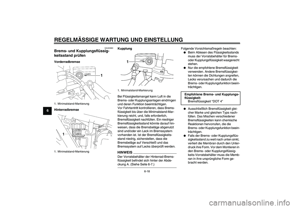 YAMAHA XJR 1300 2009  Betriebsanleitungen (in German) REGELMÄSSIGE WARTUNG UND EINSTELLUNG
6-18
6
GAU22680
Brems- und Kupplungsflüssig-
keitsstand prüfen Vorderradbremse
HinterradbremseKupplung
Bei Flüssigkeitsmangel kann Luft in die 
Brems- oder Kup