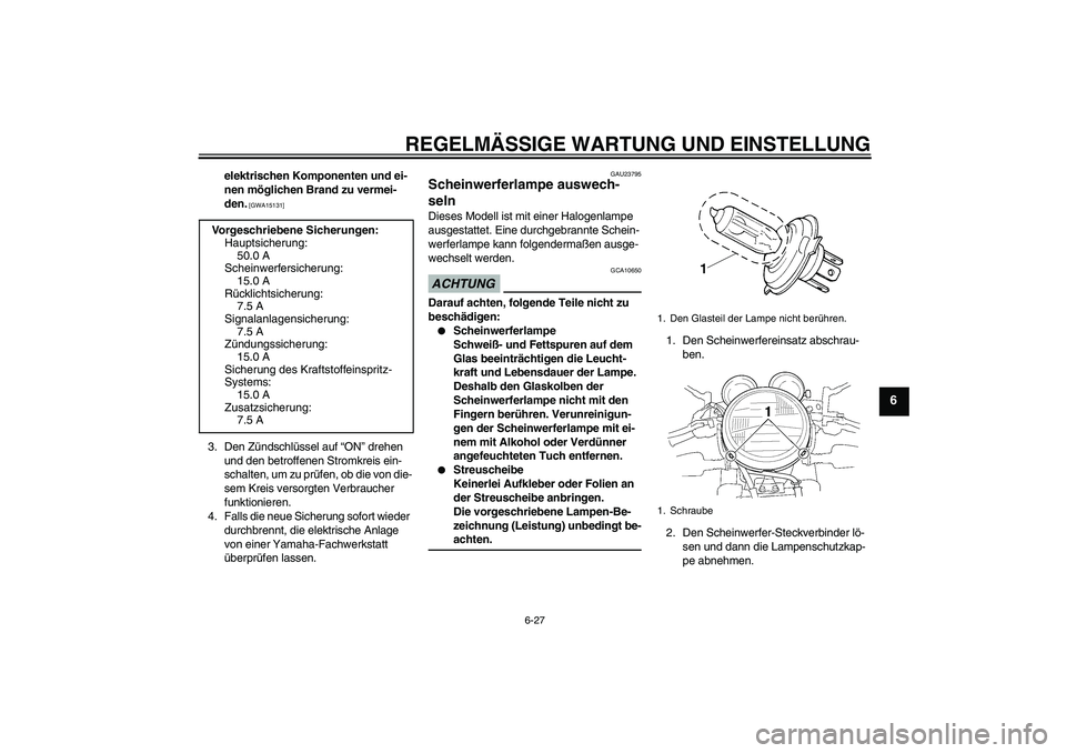 YAMAHA XJR 1300 2009  Betriebsanleitungen (in German) REGELMÄSSIGE WARTUNG UND EINSTELLUNG
6-27
6
elektrischen Komponenten und ei-
nen möglichen Brand zu vermei-
den.
 [GWA15131]
3. Den Zündschlüssel auf “ON” drehen 
und den betroffenen Stromkrei