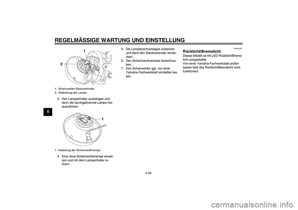 YAMAHA XJR 1300 2009 Betriebsanleitungen (in German) REGELMÄSSIGE WARTUNG UND EINSTELLUNG
6-28
6
3. Den Lampenhalter aushängen und
dann die durchgebrannte Lampe her-
ausnehmen.
4. Eine neue Scheinwerferlampe einset-
zen und mit dem Lampenhalter si-
c YAMAHA XJR 1300 2009 Betriebsanleitungen (in German) REGELMÄSSIGE WARTUNG UND EINSTELLUNG
6-28
6
3. Den Lampenhalter aushängen und
dann die durchgebrannte Lampe her-
ausnehmen.
4. Eine neue Scheinwerferlampe einset-
zen und mit dem Lampenhalter si-
c
