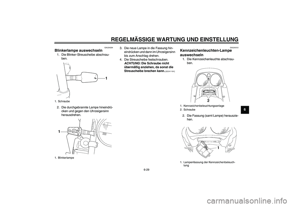YAMAHA XJR 1300 2009 Betriebsanleitungen (in German) REGELMÄSSIGE WARTUNG UND EINSTELLUNG
6-29
6
GAU24204
Blinkerlampe auswechseln 1. Die Blinker-Streuscheibe abschrau-
ben.
2. Die durchgebrannte Lampe hineindrü-
cken und gegen den Uhrzeigersinn
hera YAMAHA XJR 1300 2009 Betriebsanleitungen (in German) REGELMÄSSIGE WARTUNG UND EINSTELLUNG
6-29
6
GAU24204
Blinkerlampe auswechseln 1. Die Blinker-Streuscheibe abschrau-
ben.
2. Die durchgebrannte Lampe hineindrü-
cken und gegen den Uhrzeigersinn
hera