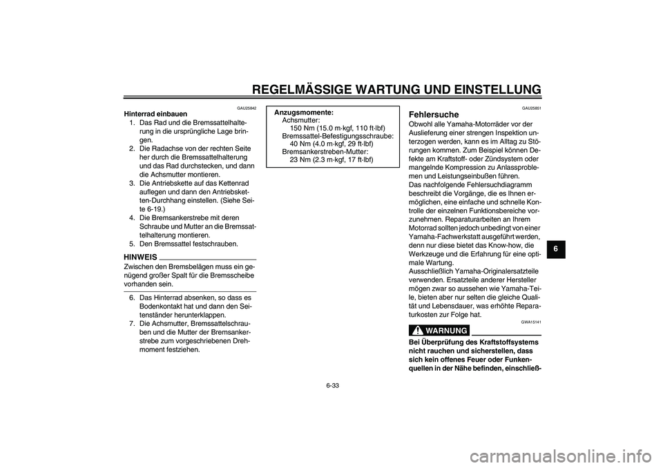 YAMAHA XJR 1300 2009 Betriebsanleitungen (in German) REGELMÄSSIGE WARTUNG UND EINSTELLUNG
6-33
6
GAU25842
Hinterrad einbauen
1. Das Rad und die Bremssattelhalte-
rung in die ursprüngliche Lage brin-
gen.
2. Die Radachse von der rechten Seite
her durc YAMAHA XJR 1300 2009 Betriebsanleitungen (in German) REGELMÄSSIGE WARTUNG UND EINSTELLUNG
6-33
6
GAU25842
Hinterrad einbauen
1. Das Rad und die Bremssattelhalte-
rung in die ursprüngliche Lage brin-
gen.
2. Die Radachse von der rechten Seite
her durc