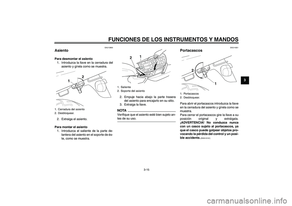 YAMAHA XJR 1300 2009  Manuale de Empleo (in Spanish) FUNCIONES DE LOS INSTRUMENTOS Y MANDOS
3-15
3
SAU13900
Asiento Para desmontar el asiento
1. Introduzca la llave en la cerradura del
asiento y gírela como se muestra.
2. Extraiga el asiento.
Para mont