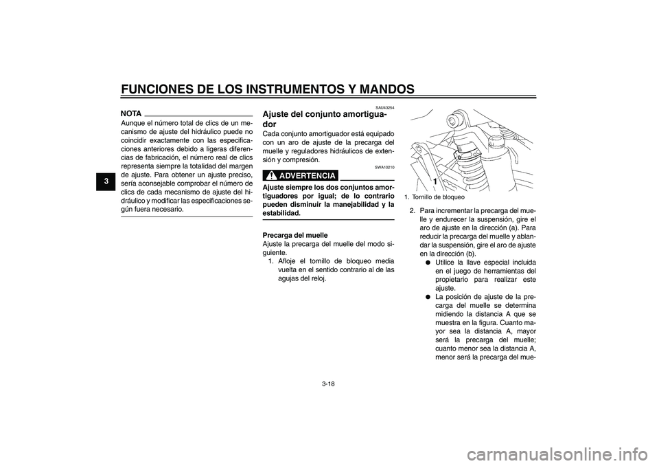 YAMAHA XJR 1300 2009  Manuale de Empleo (in Spanish) FUNCIONES DE LOS INSTRUMENTOS Y MANDOS
3-18
3
NOTAAunque el número total de clics de un me-
canismo de ajuste del hidráulico puede no
coincidir exactamente con las especifica-
ciones anteriores debi
