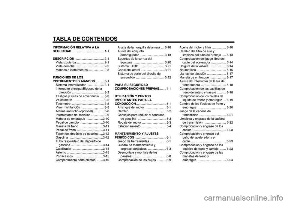 YAMAHA XJR 1300 2009  Manuale de Empleo (in Spanish) TABLA DE CONTENIDOSINFORMACIÓN RELATIVA A LA 
SEGURIDAD .....................................1-1
DESCRIPCIÓN ..................................2-1
Vista izquierda .................................2-