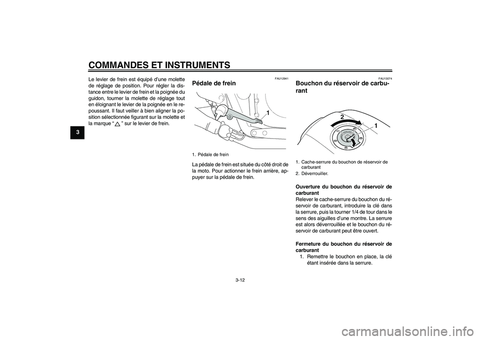 YAMAHA XJR 1300 2009 Notices Demploi (in French) COMMANDES ET INSTRUMENTS
3-12
3
Le levier de frein est équipé d’une molette
de réglage de position. Pour régler la dis-
tance entre le levier de frein et la poignée du
guidon, tourner la molett YAMAHA XJR 1300 2009 Notices Demploi (in French) COMMANDES ET INSTRUMENTS
3-12
3
Le levier de frein est équipé d’une molette
de réglage de position. Pour régler la dis-
tance entre le levier de frein et la poignée du
guidon, tourner la molett