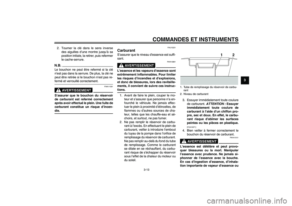 YAMAHA XJR 1300 2009 Notices Demploi (in French) COMMANDES ET INSTRUMENTS
3-13
3
2. Tourner la clé dans le sens inverse
des aiguilles d’une montre jusqu’à sa
position initiale, la retirer, puis refermer
le cache-serrure.N.B.Le bouchon ne peut YAMAHA XJR 1300 2009 Notices Demploi (in French) COMMANDES ET INSTRUMENTS
3-13
3
2. Tourner la clé dans le sens inverse
des aiguilles d’une montre jusqu’à sa
position initiale, la retirer, puis refermer
le cache-serrure.N.B.Le bouchon ne peut