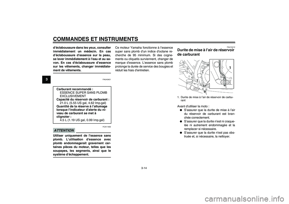 YAMAHA XJR 1300 2009 Notices Demploi (in French) COMMANDES ET INSTRUMENTS
3-14
3
d’éclaboussure dans les yeux, consulter
immédiatement un médecin. En cas
d’éclaboussure d’essence sur la peau,
se laver immédiatement à l’eau et au sa-
vo YAMAHA XJR 1300 2009 Notices Demploi (in French) COMMANDES ET INSTRUMENTS
3-14
3
d’éclaboussure dans les yeux, consulter
immédiatement un médecin. En cas
d’éclaboussure d’essence sur la peau,
se laver immédiatement à l’eau et au sa-
vo