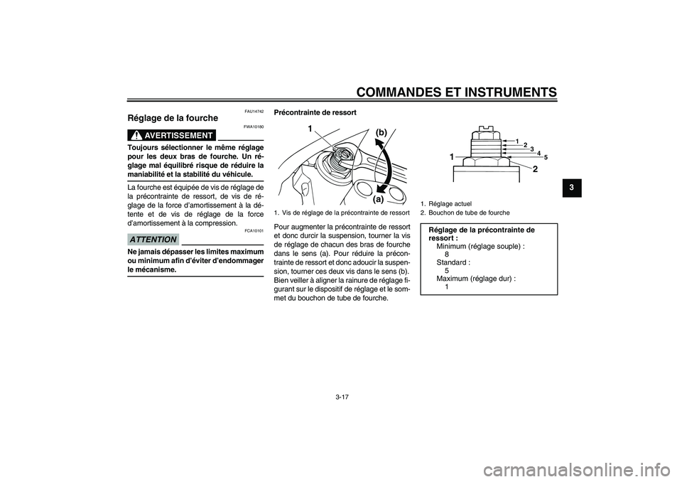 YAMAHA XJR 1300 2009 Notices Demploi (in French) COMMANDES ET INSTRUMENTS
3-17
3
FAU14742
Réglage de la fourche
AVERTISSEMENT
FWA10180
Toujours sélectionner le même réglage
pour les deux bras de fourche. Un ré-
glage mal équilibré risque de YAMAHA XJR 1300 2009 Notices Demploi (in French) COMMANDES ET INSTRUMENTS
3-17
3
FAU14742
Réglage de la fourche
AVERTISSEMENT
FWA10180
Toujours sélectionner le même réglage
pour les deux bras de fourche. Un ré-
glage mal équilibré risque de