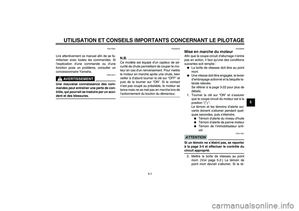 YAMAHA XJR 1300 2009  Notices Demploi (in French) UTILISATION ET CONSEILS IMPORTANTS CONCERNANT LE PILOTAGE
5-1
5
FAU15951
Lire attentivement ce manuel afin de se fa-
miliariser avec toutes les commandes. Si
l’explication d’une commande ou d’un