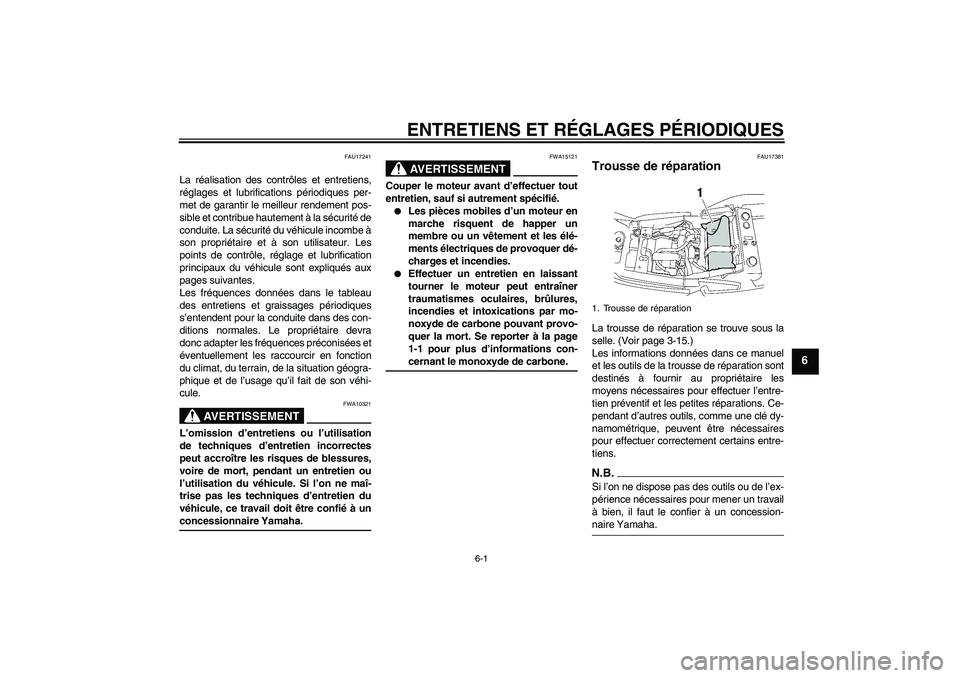 YAMAHA XJR 1300 2009  Notices Demploi (in French) ENTRETIENS ET RÉGLAGES PÉRIODIQUES
6-1
6
FAU17241
La réalisation des contrôles et entretiens,
réglages et lubrifications périodiques per-
met de garantir le meilleur rendement pos-
sible et cont