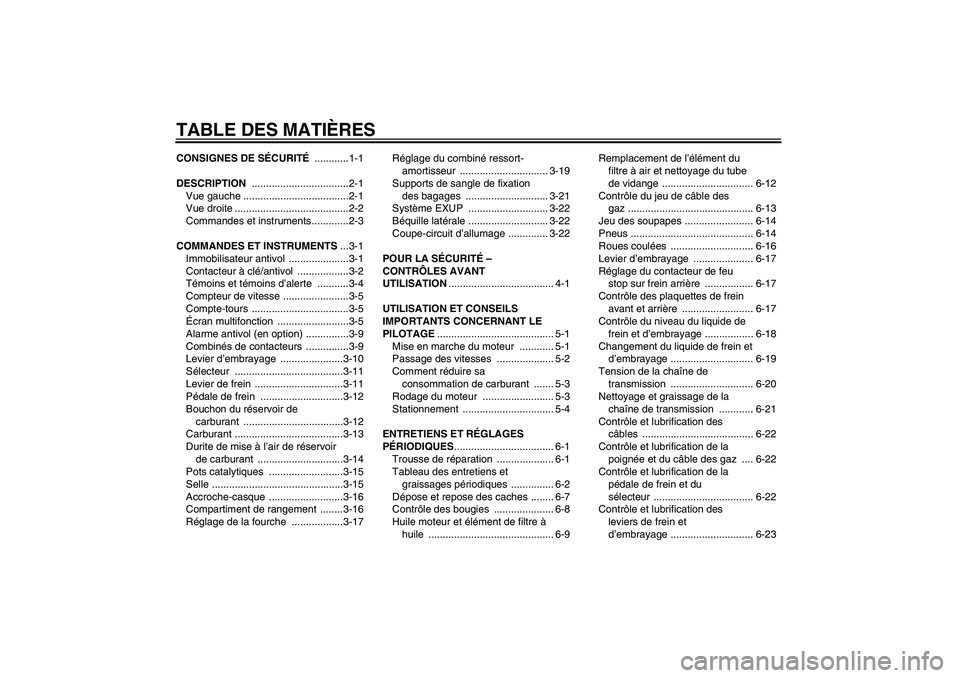 YAMAHA XJR 1300 2009  Notices Demploi (in French) TABLE DES MATIÈRESCONSIGNES DE SÉCURITÉ ............1-1
DESCRIPTION ..................................2-1
Vue gauche .....................................2-1
Vue droite ............................