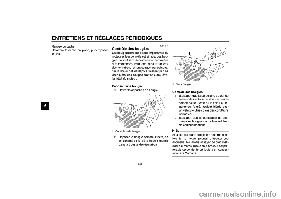 YAMAHA XJR 1300 2009 Notices Demploi (in French) ENTRETIENS ET RÉGLAGES PÉRIODIQUES
6-8
6
Repose du cacheRemettre le cache en place, puis reposer
les vis.
FAU19544
Contrôle des bougies Les bougies sont des pièces importantes du
moteur et leur co YAMAHA XJR 1300 2009 Notices Demploi (in French) ENTRETIENS ET RÉGLAGES PÉRIODIQUES
6-8
6
Repose du cacheRemettre le cache en place, puis reposer
les vis.
FAU19544
Contrôle des bougies Les bougies sont des pièces importantes du
moteur et leur co