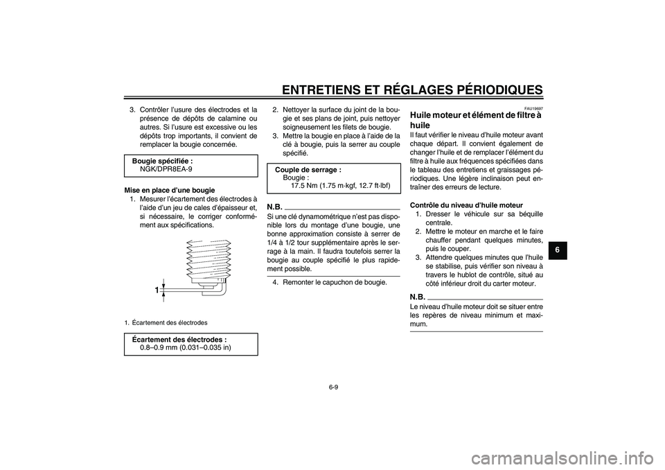 YAMAHA XJR 1300 2009 Notices Demploi (in French) ENTRETIENS ET RÉGLAGES PÉRIODIQUES
6-9
6
3. Contrôler l’usure des électrodes et la
présence de dépôts de calamine ou
autres. Si l’usure est excessive ou les
dépôts trop importants, il con YAMAHA XJR 1300 2009 Notices Demploi (in French) ENTRETIENS ET RÉGLAGES PÉRIODIQUES
6-9
6
3. Contrôler l’usure des électrodes et la
présence de dépôts de calamine ou
autres. Si l’usure est excessive ou les
dépôts trop importants, il con
