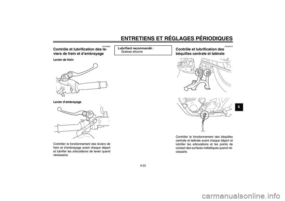 YAMAHA XJR 1300 2009  Notices Demploi (in French) ENTRETIENS ET RÉGLAGES PÉRIODIQUES
6-23
6
FAU43600
Contrôle et lubrification des le-
viers de frein et d’embrayage Levier de frein
Levier d’embrayage
Contrôler le fonctionnement des leviers de