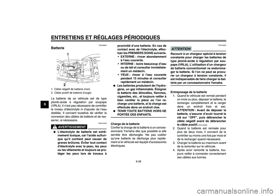 YAMAHA XJR 1300 2009  Notices Demploi (in French) ENTRETIENS ET RÉGLAGES PÉRIODIQUES
6-26
6
FAU33654
Batterie La batterie de ce véhicule est de type
plomb-acide à régulation par soupape
(VRLA). Il n’est pas nécessaire de contrôler
le niveau 