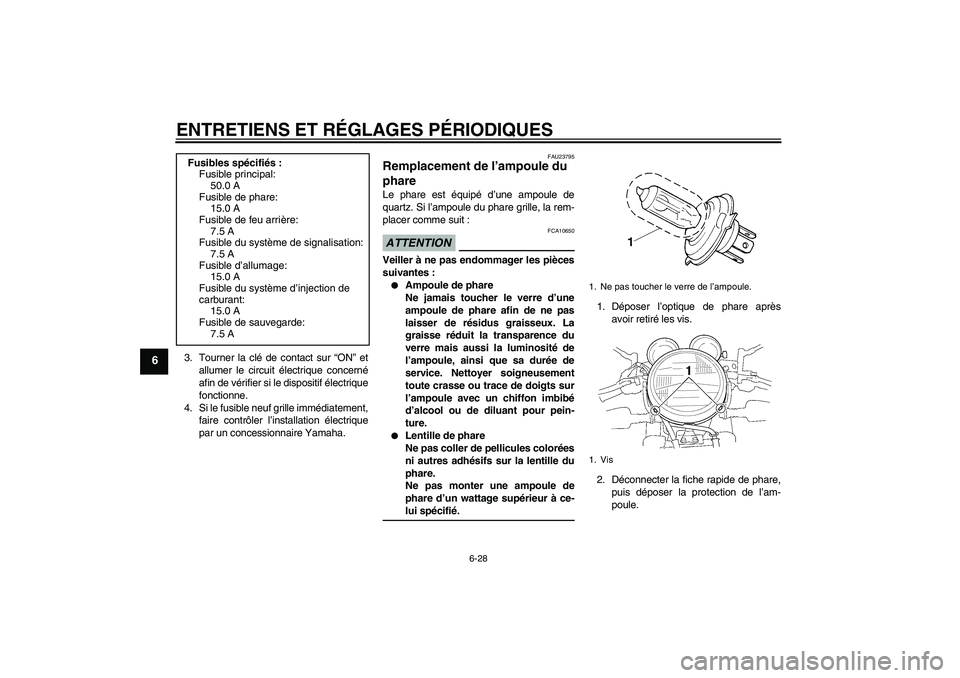 YAMAHA XJR 1300 2009 Notices Demploi (in French) ENTRETIENS ET RÉGLAGES PÉRIODIQUES
6-28
6
3. Tourner la clé de contact sur “ON” et
allumer le circuit électrique concerné
afin de vérifier si le dispositif électrique
fonctionne.
4. Si le f YAMAHA XJR 1300 2009 Notices Demploi (in French) ENTRETIENS ET RÉGLAGES PÉRIODIQUES
6-28
6
3. Tourner la clé de contact sur “ON” et
allumer le circuit électrique concerné
afin de vérifier si le dispositif électrique
fonctionne.
4. Si le f